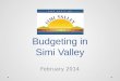 Budgeting in Simi Valley February 2014. Agenda Budget 101 o Budget Structure o Budget Process Overview Budget 102 o The City’s Fiscal Environment o City