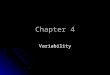 Chapter 4 Variability. Variability In statistics, our goal is to measure the amount of variability for a particular set of scores, a distribution. In
