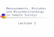 Measurements, Mistakes and Misunderstandings in Sample Surveys Lecture 1