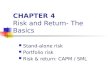 CHAPTER 4 Risk and Return- The Basics Stand-alone risk Portfolio risk Risk & return: CAPM / SML