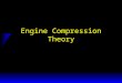 Engine Compression Theory. Four stroke cycle (gasoline engine) u Intake stroke –Piston going down - intake valve open. –Low pressure area is created in
