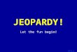 Template by Bill Arcuri, WCSD Click Once to Begin JEOPARDY! Let the fun begin!