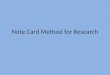 Note Card Method for Research. For each source, you will have a source card and then several note cards The source card will help you locate the source
