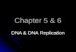 Chapter 5 & 6 DNA & DNA Replication. History DNA DNA Comprised of genes In non-dividing cell nucleus as chromatin Protein/DNA complex Chromosomes form