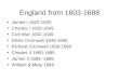 England from 1603-1688 James I 1603-1625 Charles I 1625-1649 Civil War 1642-1649 Oliver Cromwell 1649-1658 Richard Cromwell 1658-1660 Charles II 1660-1685