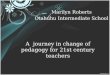 A journey in change of pedagogy for 21st century teachers Marilyn Roberts Otahuhu Intermediate School