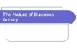 The Nature of Business Activity. The BIG questions: What is a “business”? What are the purposes of business activity?
