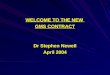 WELCOME TO THE NEW GMS CONTRACT Dr Stephen Newell April 2004