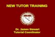 NEW TUTOR TRAINING Dr. James Stewart Tutorial Coordinator