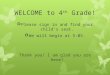 WELCOME to 4 th Grade!  Please sign in and find your child’s seat.  We will begin at 5:05. Thank you! I am glad you are here!