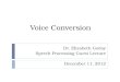 Voice Conversion Dr. Elizabeth Godoy Speech Processing Guest Lecture December 11, 2012