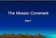 The Mosaic Covenant Part I. Significance of the Mosaic Covenant There is no way to describe adequately the canonical implications of Exodus 19-24. Everyone