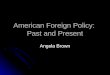 American Foreign Policy: Past and Present Angela Brown