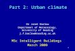 1 Part 2: Urban climate Dr Janet Barlow Department of Meteorology, University of Reading j.f.barlow@reading.ac.uk MSc Intelligent Buildings March 2009