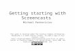 Getting starting with Screencasts Michael Paskevicius This work is licenced under the Creative Commons Attribution-ShareAlike 2.5 South Africa License