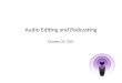 Audio Editing and Podcasting October 9, 2015. Objectives for Today’s Workshop Define Podcasting Classroom Applications Recording and Editing Audio See