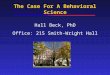 The Case For A Behavioral Science Hall Beck, PhD Office: 215 Smith-Wright Hall