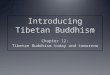 Main topics covered Introduction Tibetan Buddhism in the People’s Republic of China Tibetan Buddhism in the Himalayas and the Tibetan diaspora Tibetan