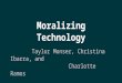 Moralizing Technology Taylor Monser, Christina Ibarra, and Charlotte Ramos