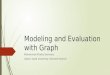 Modeling and Evaluation with Graph Mohammad Khalily Dermany Islamic Azad University, Khomein branch