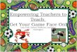 Empowering Teachers to Teach Get Your Game Face On! Lisa Troy, Dorian Hubbard, and Matt Howington