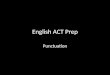 English ACT Prep Punctuation. The English test is a 75-question, 45-minute test, covering: Usage/Mechanics (53% - 40 questions) Punctuation (13%) Grammar