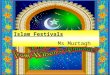 Islam Festivals Ms Murtagh. Like all other religions, Islam has a number of special occasions of celebration. These occasions are observed with joy, thanksgiving