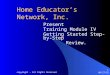 10/10/2015 copyright - All Rights Reserved 1 Home Educator’s Network, Inc. Present Training Module IV Getting Started Step-by-Step Review