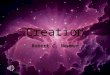 Creation Robert C. Newman. What is Creation? The view that everything but God was brought into existence by God, who alone has always existed. This is