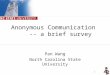 1 Anonymous Communication -- a brief survey Pan Wang North Carolina State University