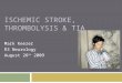 ISCHEMIC STROKE, THROMBOLYSIS & TIA Mark Keezer R3 Neurology August 26 th 2009 Cigarettes and Chocolate Milk