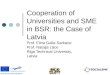 Cooperation of Universities and SME in BSR: the Case of Latvia Prof. Elina Gaile-Sarkane Prof. Nataļja Lāce Riga Technical Univeristy, Latvia