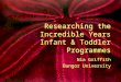 Researching the Incredible Years Infant & Toddler Programmes Nia Griffith Bangor University Nia Griffith Bangor University