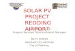 SOLAR PV PROJECT REDDING AIRPORT Rod Dinger, A.A.E Support Services Director/Airport Manager Barry DeWalt Assistant City Attorney City of Redding