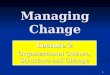 1 Managing Change Lecture 2 Organizational Culture, Structure and Change