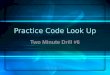 Copyright 2005 Ted "Smitty" Smith Practice Code Look Up Two Minute Drill #6