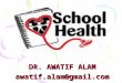 DR. AWATIF ALAM awatif.alam@gmail.com. Objectives of school health program: health promotion of school children, prevention and control of health hazards,