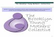 1 The Brooklyn Young Mothers’ Collective MISSION: “The Brooklyn Young Mothers’ Collective supports disadvantaged young mothers in developing into healthy,