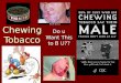 Chewing Tobacco Do u Want This to B U??. Causes leukoplakia, white patches on the cheeks, gums, and/or tongue –This occurs in more than half of all users