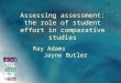 Assessing assessment: the role of student effort in comparative studies Ray Adams Jayne Butler