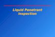 Liquid Penetrant Inspection Surface inspection methodSurface inspection method Applicable to all non-porous, non- absorbing materialsApplicable to all