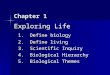 Chapter 1 Exploring Life 1. Define biology 2. Define living 3. Scientific Inquiry 4. Biological Hierarchy 5. Biological Themes