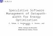 Speculative Software Management of Datapath-width for Energy Optimization G. Pokam, O. Rochecouste, A. Seznec, and F. Bodin IRISA, Campus de Beaulieu 35042