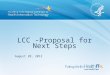 LCC -Proposal for Next Steps August 28, 2012. Discussion Points Recap of Whitepaper Recommendations Critical milestones and activities driving LCC activities