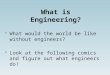 What is Engineering?  What would the world be like without engineers?  Look at the following comics and figure out what engineers do!