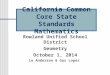 California Common Core State Standards Mathematics Rowland Unified School District Geometry October 1, 2014 Le Anderson & Gus Lopez