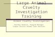 Large Animal Cruelty Investigation Training Animal Cruelty Investigation Heather Hedrick, Program Manager Corpus Christi Animal Care Services