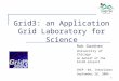 1 Grid3: an Application Grid Laboratory for Science Rob Gardner University of Chicago on behalf of the Grid3 project CHEP ’04, Interlaken September 28,