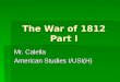 The War of 1812 Part I Mr. Calella American Studies I/USI(H)