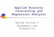 Applied Business Forecasting and Regression Analysis Review lecture 2 Randomness and Probability
